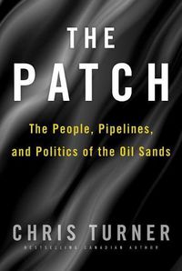 Cover image for The Patch: The People, Pipelines, and Politics of the Oil Sands
