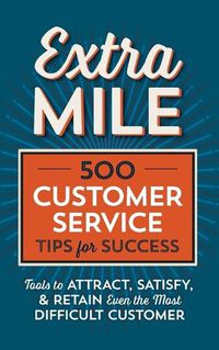 Cover image for Extra Mile: 500 Customer Service Tips for Success: Tools to Attract, Satisfy, & Retain the Most Difficult Customer