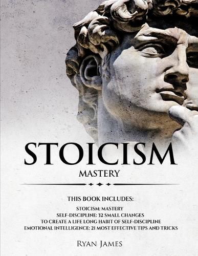 Cover image for Stoicism: 3 Manuscripts - Mastering the Stoic Way of Life, 32 Small Changes to Create a Life Long Habit of Self-Discipline, 21 Tips and Tricks on Improving Emotional Intelligence