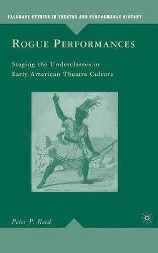 Cover image for Rogue Performances: Staging the Underclasses in Early American Theatre Culture