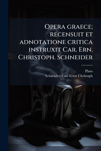 Cover image for Opera Graece; Recensuit Et Adnotatione Critica Instruxit Car. Ern. Christoph. Schneider