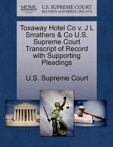 Cover image for Toxaway Hotel Co V. J L Smathers & Co U.S. Supreme Court Transcript of Record with Supporting Pleadings