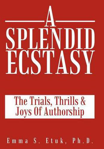 Cover image for A Splendid Ecstasy: The Trials, Thrills And Joys Of Authorship