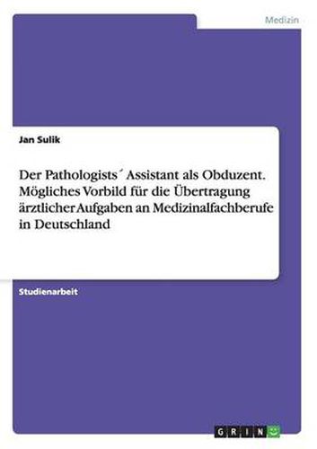 Cover image for Der Pathologists Assistant als Obduzent. Moegliches Vorbild fur die UEbertragung arztlicher Aufgaben an Medizinalfachberufe in Deutschland