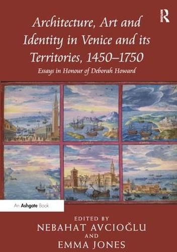 Cover image for Architecture, Art and Identity in Venice and its Territories, 1450-1750: Essays in Honour of Deborah Howard