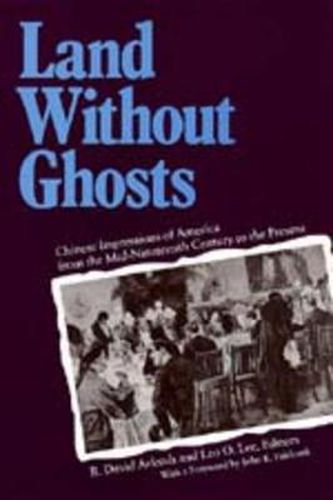 Cover image for Land Without Ghosts: Chinese Impressions of America from the Mid-Nineteenth Century to the Present