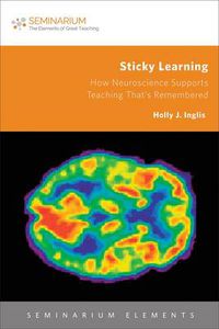 Cover image for Sticky Learning: How Neuroscience Supports Teaching That's Remembered