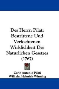 Cover image for Des Herrn Pilati Bestrittene Und Verfochtenen Wirklichkeit Des Naturlichen Gesetzes (1767)