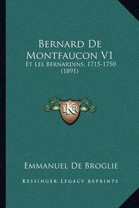 Cover image for Bernard de Montfaucon V1: Et Les Bernardins, 1715-1750 (1891)