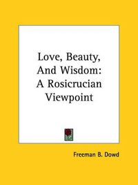 Cover image for Love, Beauty, and Wisdom: A Rosicrucian Viewpoint