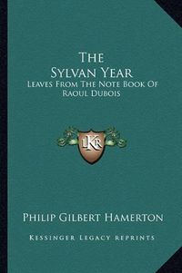 Cover image for The Sylvan Year: Leaves from the Note Book of Raoul DuBois