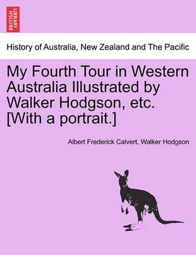 Cover image for My Fourth Tour in Western Australia Illustrated by Walker Hodgson, Etc. [With a Portrait.]