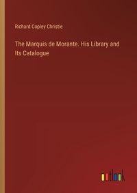 Cover image for The Marquis de Morante. His Library and Its Catalogue