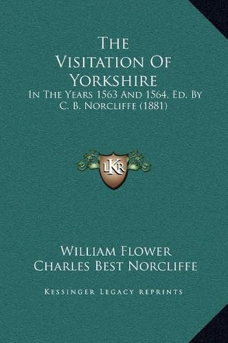 Cover image for The Visitation of Yorkshire: In the Years 1563 and 1564, Ed. by C. B. Norcliffe (1881)