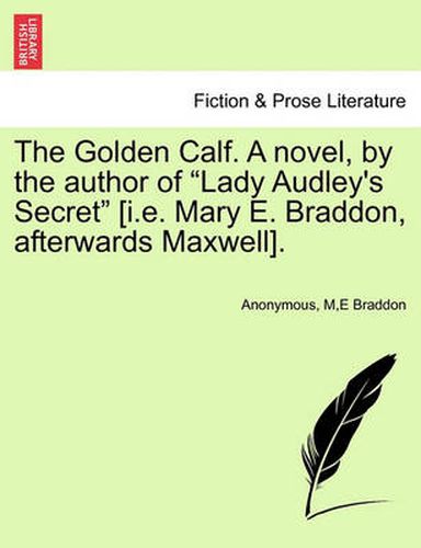 Cover image for The Golden Calf. a Novel, by the Author of  Lady Audley's Secret  [I.E. Mary E. Braddon, Afterwards Maxwell]. Vol. I.