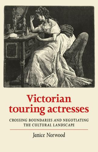 Cover image for Victorian Touring Actresses: Crossing Boundaries and Negotiating the Cultural Landscape