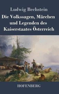 Cover image for Die Volkssagen, Marchen und Legenden des Kaiserstaates OEsterreich