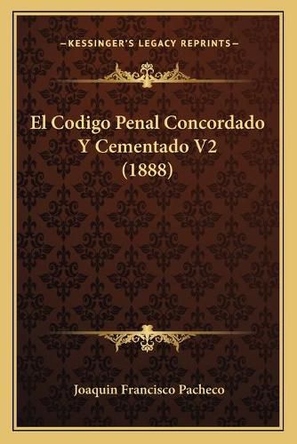 Cover image for El Codigo Penal Concordado y Cementado V2 (1888)