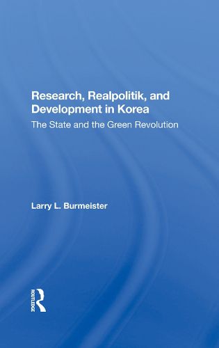 Cover image for Research, Realpolitik, And Development In Korea: The State And The Green Revolution