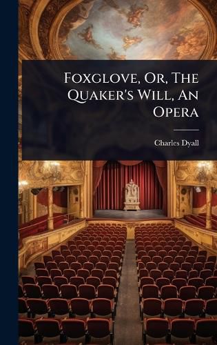 Cover image for Foxglove, Or, The Quaker's Will, An Opera