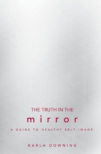 Cover image for The Truth in the Mirror: A Guide to Healthy Self-Image