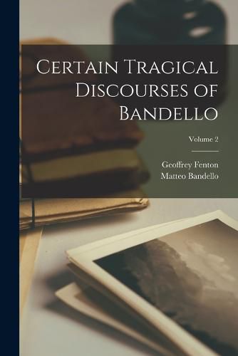Cover image for Certain Tragical Discourses of Bandello; Volume 2