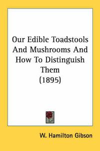 Cover image for Our Edible Toadstools and Mushrooms and How to Distinguish Them (1895)