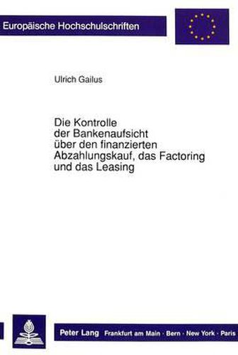 Cover image for Die Kontrolle Der Bankenaufsicht Ueber Den Finanzierten Abzahlungskauf, Das Factoring Und Das Leasing