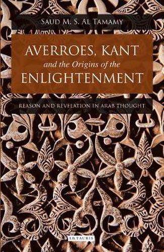 Cover image for Averroes, Kant and the Origins of the Enlightenment: Reason and Revelation in Arab Thought