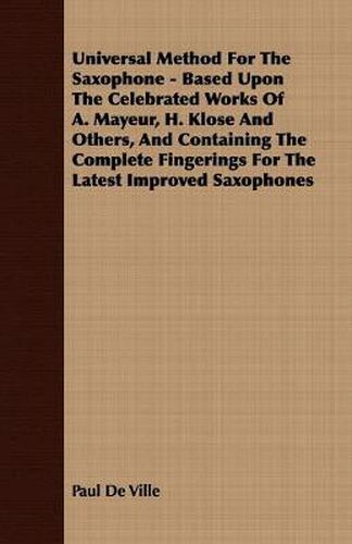 Cover image for Universal Method For The Saxophone - Based Upon The Celebrated Works Of A. Mayeur, H. Klose And Others, And Containing The Complete Fingerings For The Latest Improved Saxophones