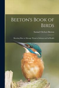 Cover image for Beeton's Book of Birds: Showing How to Manage Them in Sickness and in Health