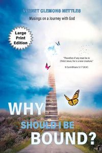 Cover image for Why Should I Be Bound? 6.14X9.21: Musings on a Journey with God