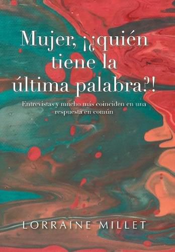 Cover image for Mujer, !?Quien Tiene La Ultima Palabra?!: Entrevistas Y Mucho Mas Coinciden En Una Respuesta En Comun