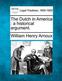 Cover image for The Dutch in America: A Historical Argument.