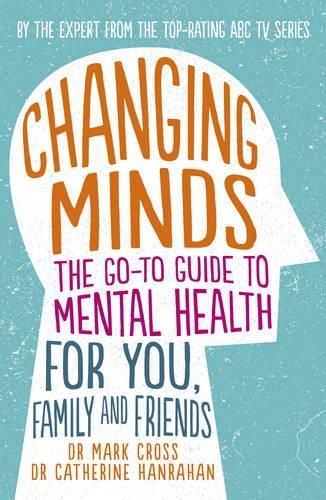 Changing Minds: the Go-to Guide to Mental Health for You, Family and Friends