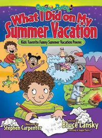 Cover image for What I Did on My Summer Vacation: Kids' Favorite Funny Summer Vacation Poems