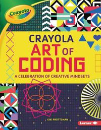 Cover image for Crayola (R) Art of Coding: A Celebration of Creative Mindsets