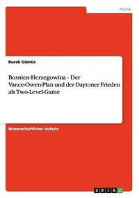 Cover image for Bosnien-Herzegowina - Der Vance-Owen-Plan Und Der Daytoner Frieden ALS Two-Level-Game