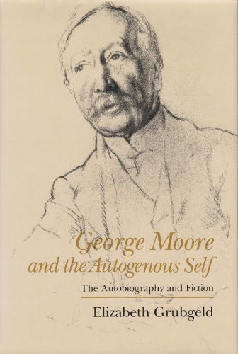 George Moore and the Autogenous Self: The Autobiography and Fiction