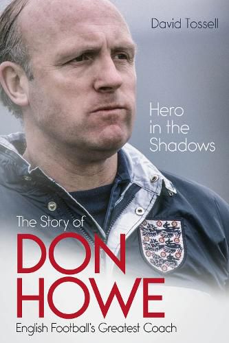 Hero in the Shadows: The Story of Don Howe, English Football's Greatest Coach