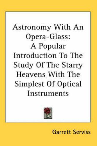 Cover image for Astronomy with an Opera-Glass: A Popular Introduction to the Study of the Starry Heavens with the Simplest of Optical Instruments