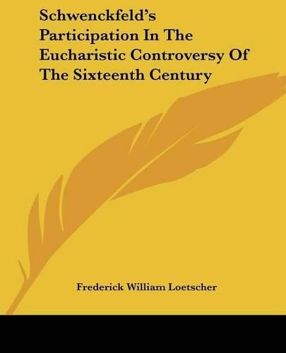 Cover image for Schwenckfeld's Participation in the Eucharistic Controversy of the Sixteenth Century