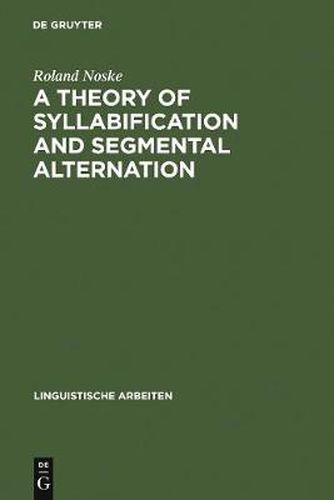 Cover image for A Theory of Syllabification and Segmental Alternation: With studies on the phonology of French, German, Tonkawa, and Yawelmani