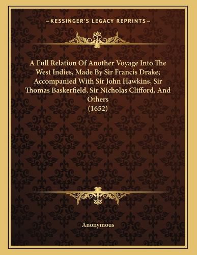 Cover image for A Full Relation of Another Voyage Into the West Indies, Made by Sir Francis Drake; Accompanied with Sir John Hawkins, Sir Thomas Baskerfield, Sir Nicholas Clifford, and Others (1652)