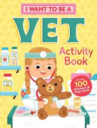 Cover image for I Want to Be a Vet Activity Book: 100 Stickers & Pop-Outs