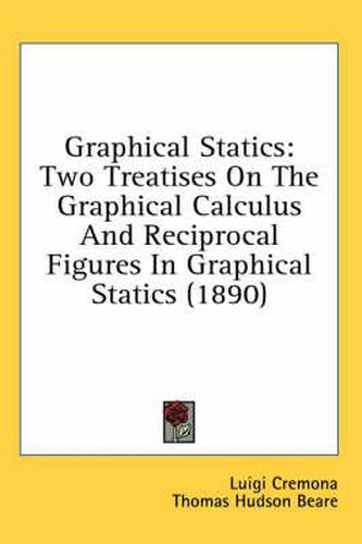 Cover image for Graphical Statics: Two Treatises on the Graphical Calculus and Reciprocal Figures in Graphical Statics (1890)
