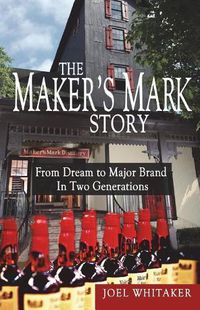 Cover image for The Maker's Mark Story: From Dream to Major Brand in Two Generations