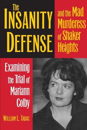 Cover image for The Insanity Defense and the Mad Murderess of Shaker Heights: Examining the Trial of Mariann Colby