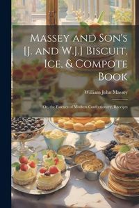 Cover image for Massey and Son's [J. and W.J.] Biscuit, Ice, & Compote Book