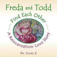 Cover image for Freda and Todd Find Each Other: A Reincarnation Love Story